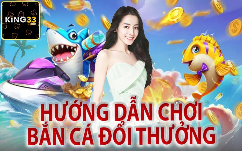 Hướng Dẫn Chơi Bắn Cá Đổi Thưởng