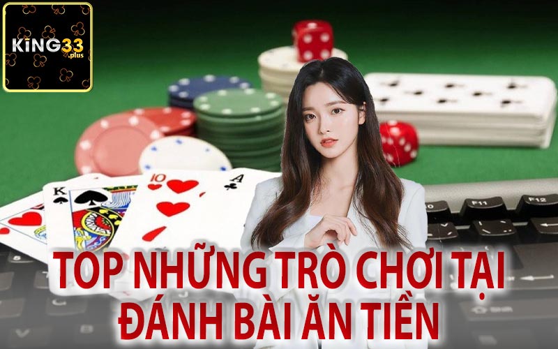 Top Những Trò Chơi Đánh Bài Ăn Tiền