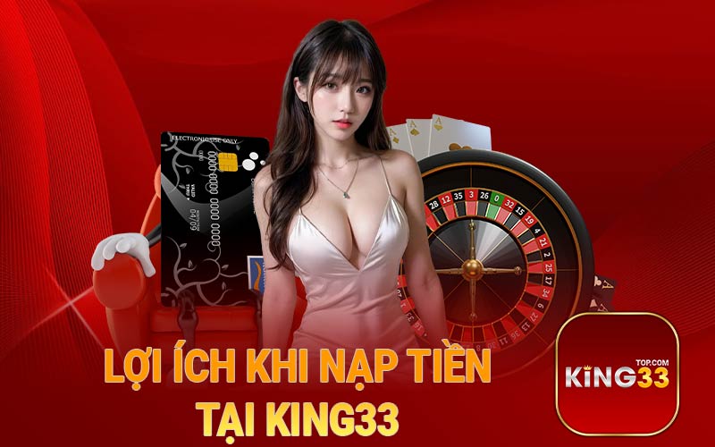 Lợi ích khi nạp tiền tại King33